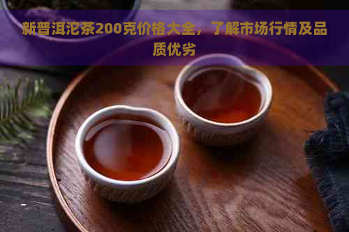 新普洱沱茶200克价格大全，了解市场行情及品质优劣