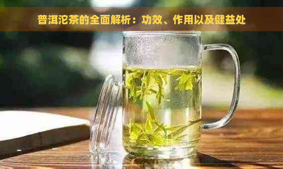 普洱沱茶的全面解析：功效、作用以及健益处