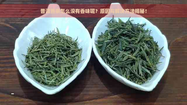 普洱熟茶怎么没有香味呢？原因与解决方法揭秘！