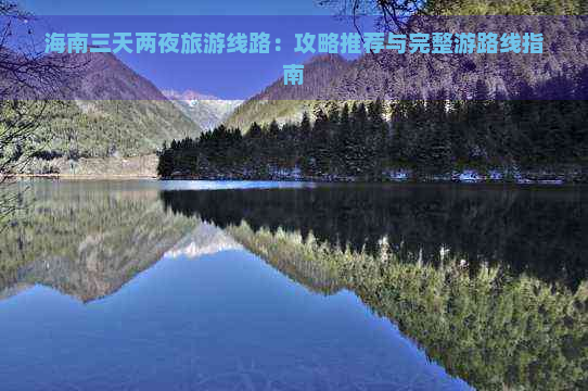 海南三天两夜旅游线路：攻略推荐与完整游路线指南