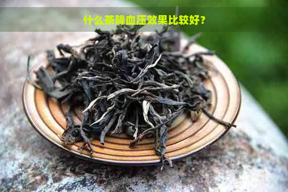 什么茶降血压效果比较好？