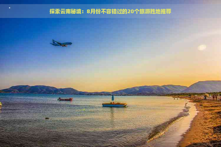 探索云南秘境：8月份不容错过的20个旅游胜地推荐