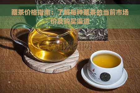 藏茶价格指南：了解每种藏茶的当前市场价及购买渠道