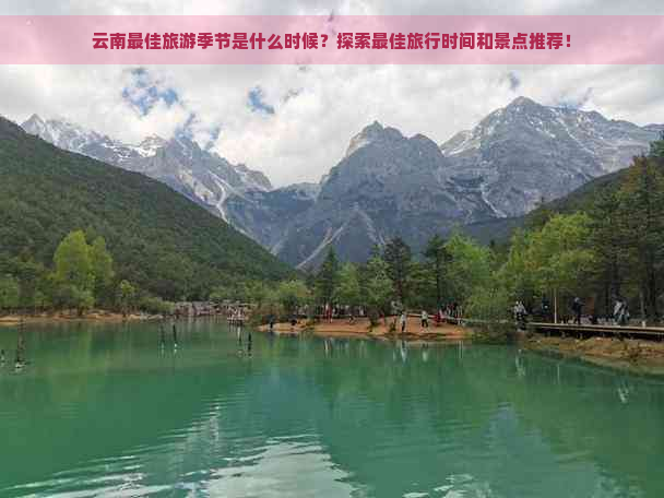 云南更佳旅游季节是什么时候？探索更佳旅行时间和景点推荐！