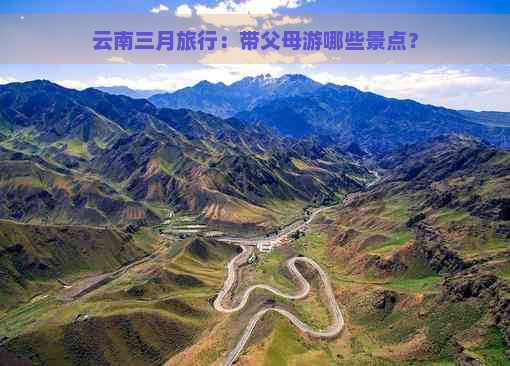 云南三月旅行：带父母游哪些景点？