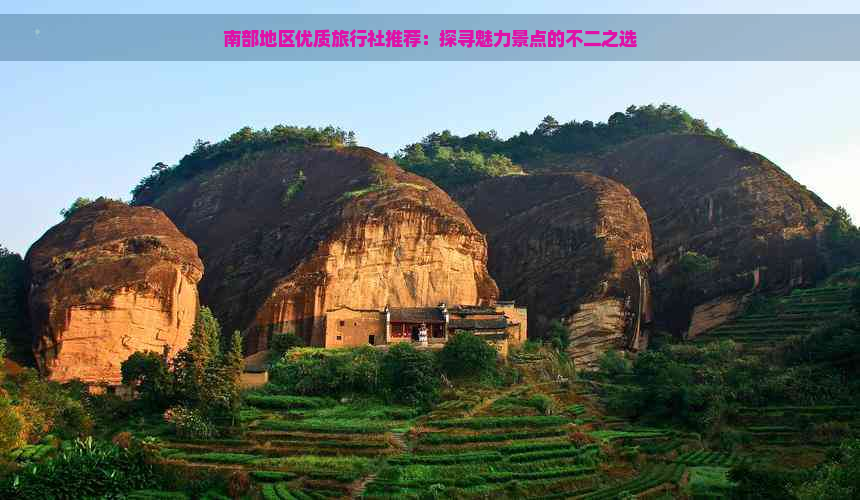 南部地区优质旅行社推荐：探寻魅力景点的不二之选