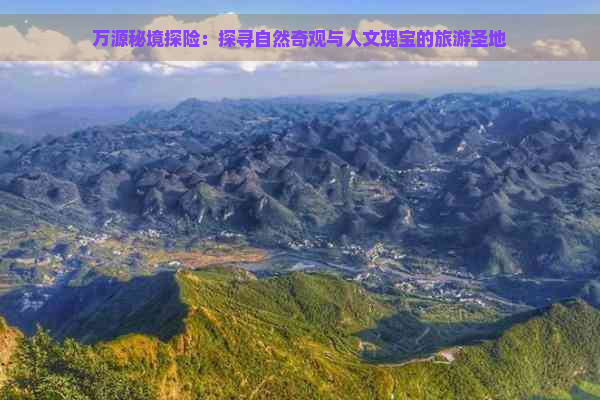 万源秘境探险：探寻自然奇观与人文瑰宝的旅游圣地