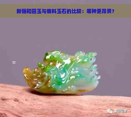 新疆和田玉与俄料玉石的比较：哪种更昂贵？