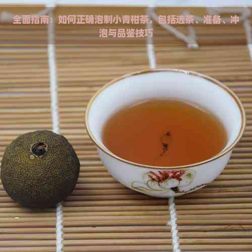 全面指南：如何正确泡制小青柑茶，包括选茶、准备、冲泡与品鉴技巧