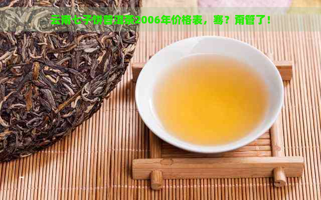 云南七子饼普洱茶2006年价格表，骞？甭管了！