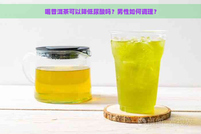 喝普洱茶可以降低尿酸吗？男性如何调理？