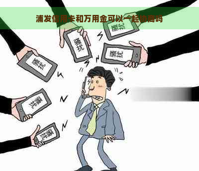 浦发信用卡和万用金可以一起协商吗