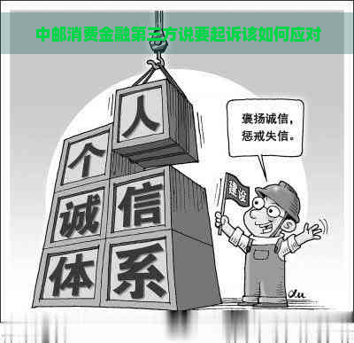 中邮消费金融第三方说要起诉该如何应对