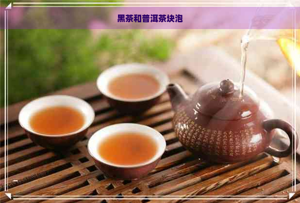 黑茶和普洱茶块泡