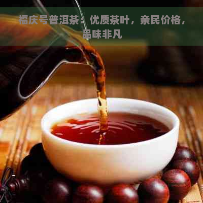 福庆号普洱茶：优质茶叶，亲民价格，品味非凡