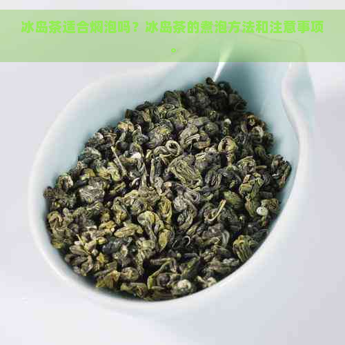 冰岛茶适合焖泡吗？冰岛茶的煮泡方法和注意事项。