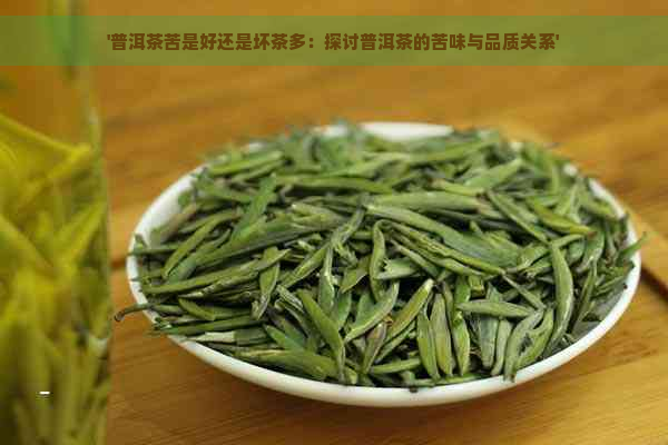 '普洱茶苦是好还是坏茶多：探讨普洱茶的苦味与品质关系'