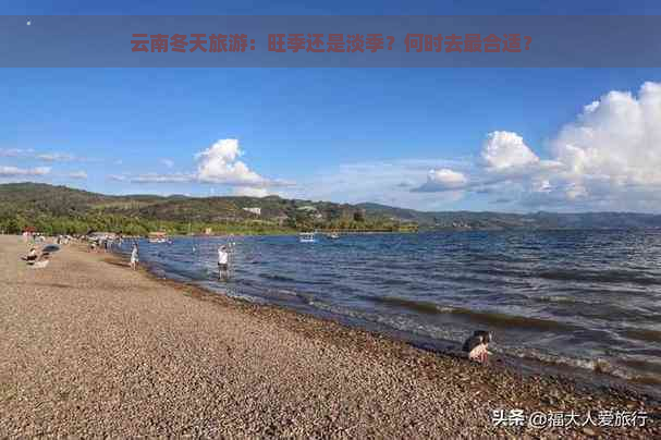 云南冬天旅游：旺季还是淡季？何时去最合适？