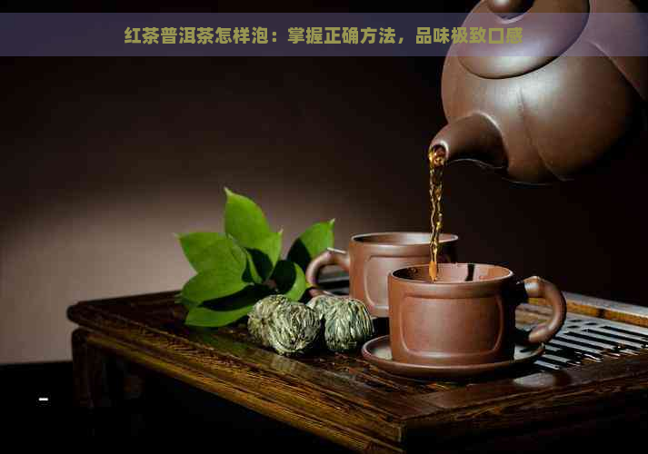 红茶普洱茶怎样泡：掌握正确方法，品味极致口感