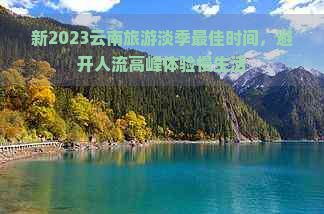 新2023云南旅游淡季更佳时间，避开人流高峰体验慢生活