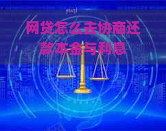 网贷怎么去协商还款本金与利息