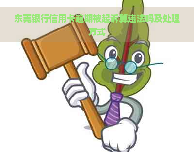 东莞银行信用卡逾期被起诉算违法吗及处理方式