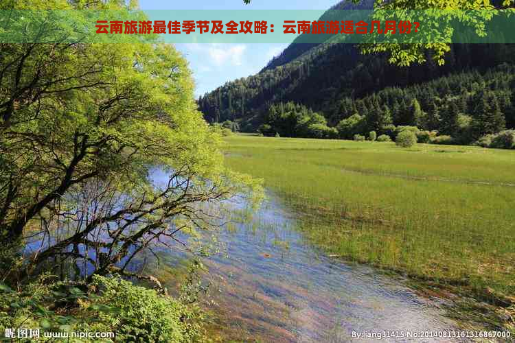 云南旅游更佳季节及全攻略：云南旅游适合几月份？