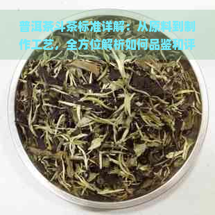 普洱茶斗茶标准详解：从原料到制作工艺，全方位解析如何品鉴和评价普洱茶