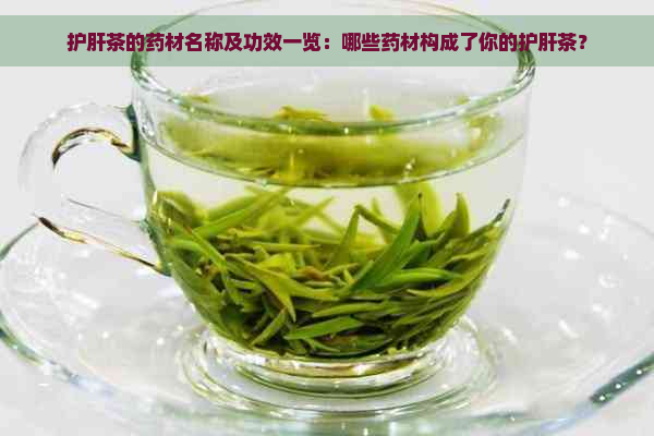 护肝茶的药材名称及功效一览：哪些药材构成了你的护肝茶？