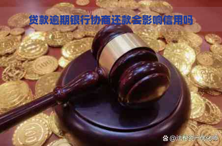 贷款逾期银行协商还款会影响信用吗