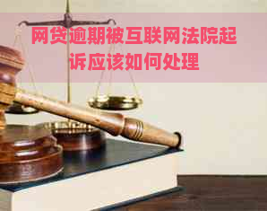 网贷逾期被互联网法院起诉应该如何处理