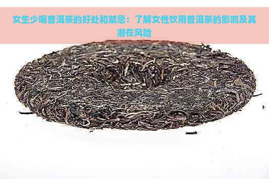 女生少喝普洱茶的好处和禁忌：了解女性饮用普洱茶的影响及其潜在风险