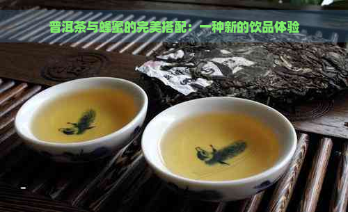 普洱茶与蜂蜜的完美搭配：一种新的饮品体验