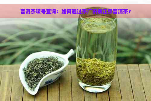 普洱茶唛号查询：如何通过茶厂识别正宗普洱茶？