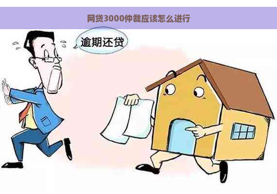 网贷3000仲裁应该怎么进行