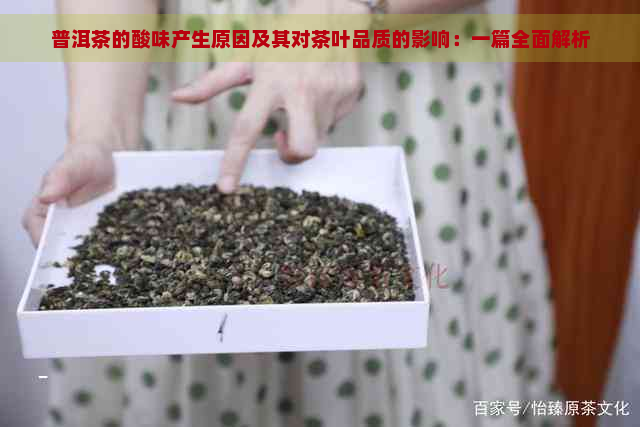 普洱茶的酸味产生原因及其对茶叶品质的影响：一篇全面解析