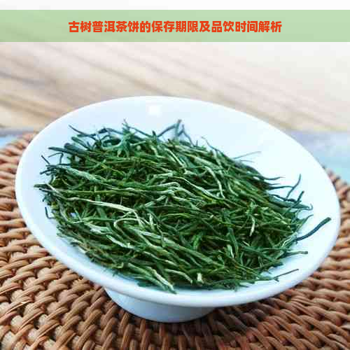 古树普洱茶饼的保存期限及品饮时间解析