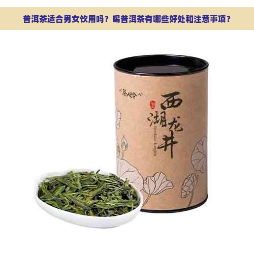 普洱茶适合男女饮用吗？喝普洱茶有哪些好处和注意事项？