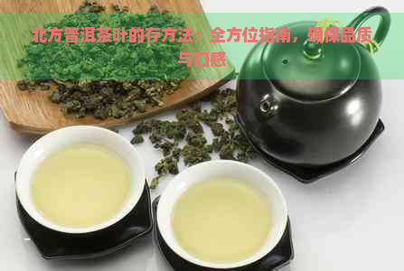 北方普洱茶叶的存方法：全方位指南，确保品质与口感