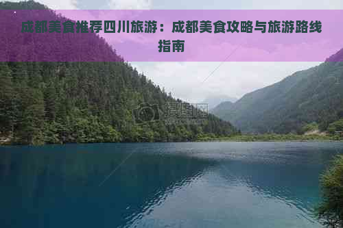 成都美食推荐四川旅游：成都美食攻略与旅游路线指南