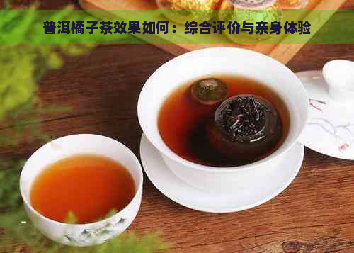 普洱橘子茶效果如何：综合评价与亲身体验