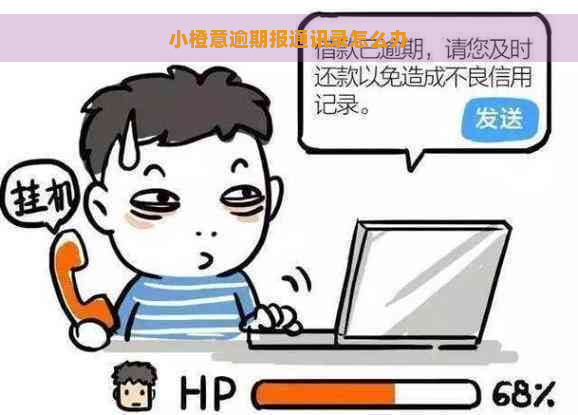 小橙意逾期报通讯录怎么办