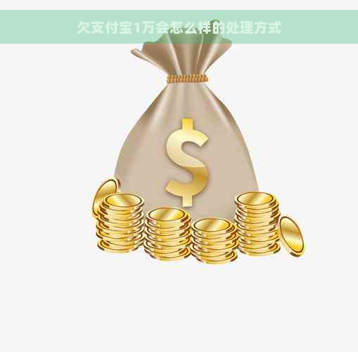 欠支付宝1万会怎么样的处理方式