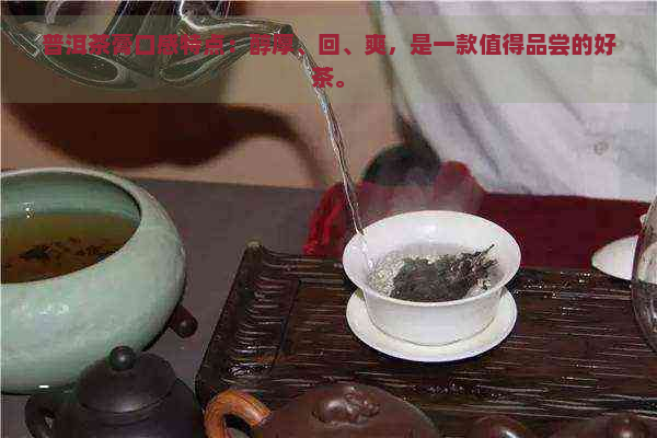 普洱茶膏口感特点：醇厚、回、爽，是一款值得品尝的好茶。