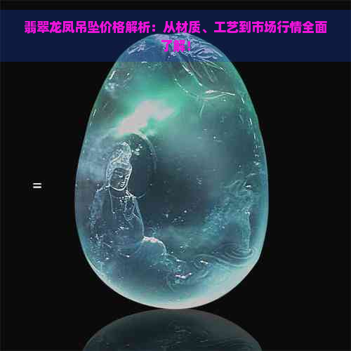 翡翠龙凤吊坠价格解析：从材质、工艺到市场行情全面了解！