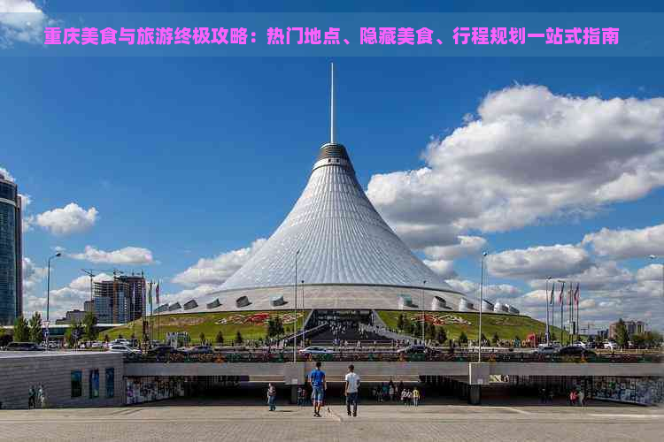 重庆美食与旅游终极攻略：热门地点、隐藏美食、行程规划一站式指南