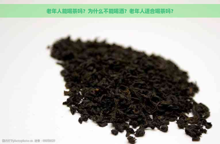 老年人能喝茶吗？为什么不能喝酒？老年人适合喝茶吗？