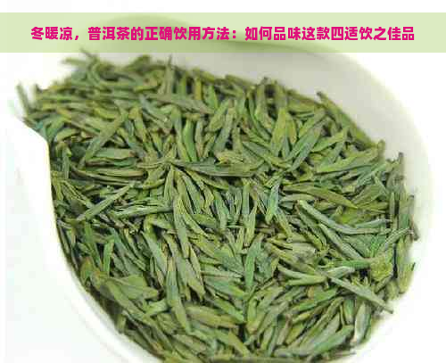 冬暖凉，普洱茶的正确饮用方法：如何品味这款四适饮之佳品