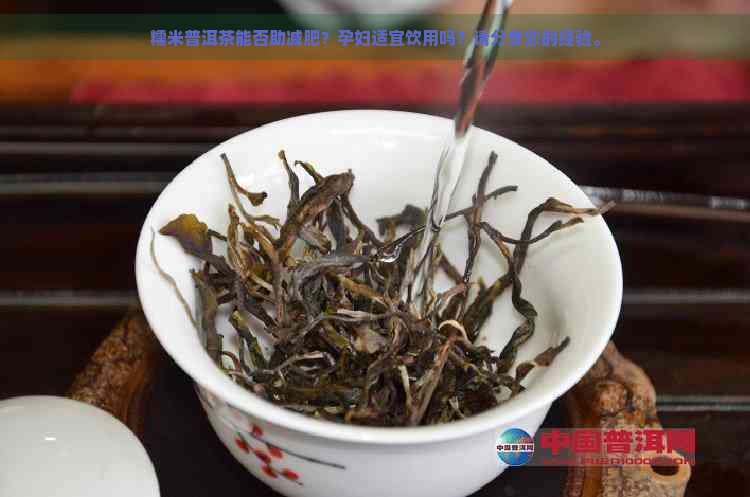 糯米普洱茶能否助减肥？孕妇适宜饮用吗？请分享您的经验。