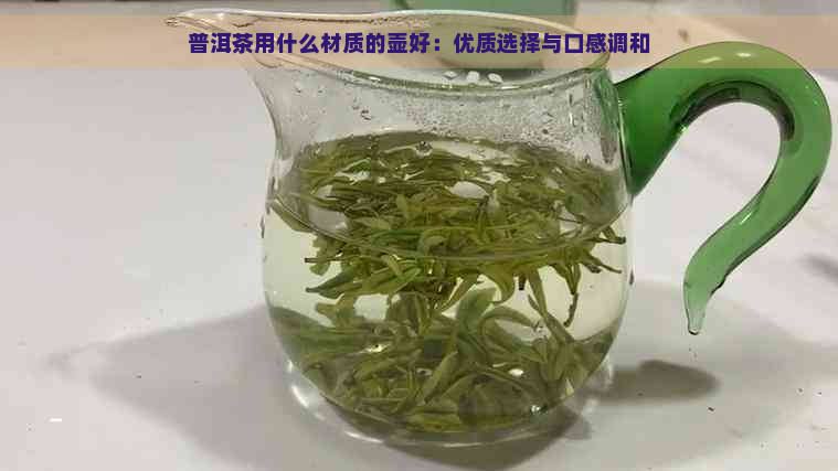 普洱茶用什么材质的壶好：优质选择与口感调和